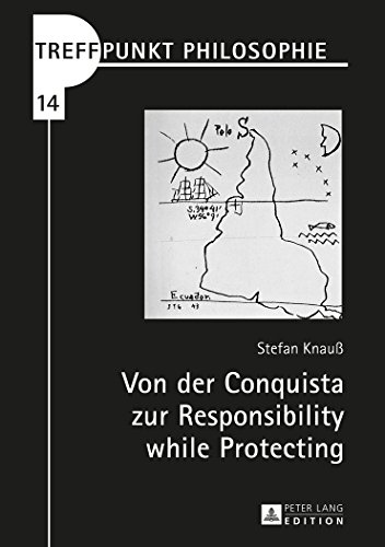 Von der Conquista zur Responsibility while Protecting: Die Debatte der humanitär gerechtfertigten Kriegsführung aus lateinamerikanischer Perspektive (Treffpunkt Philosophie)