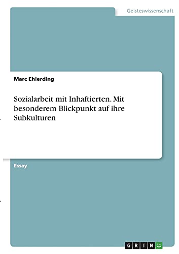 Sozialarbeit mit Inhaftierten. Mit besonderem Blickpunkt auf ihre Subkulturen
