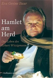 Hamlet am Herd. Das Leben des Eckart Witzigmann