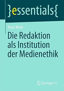 Die Redaktion als Institution der Medienethik (essentials)