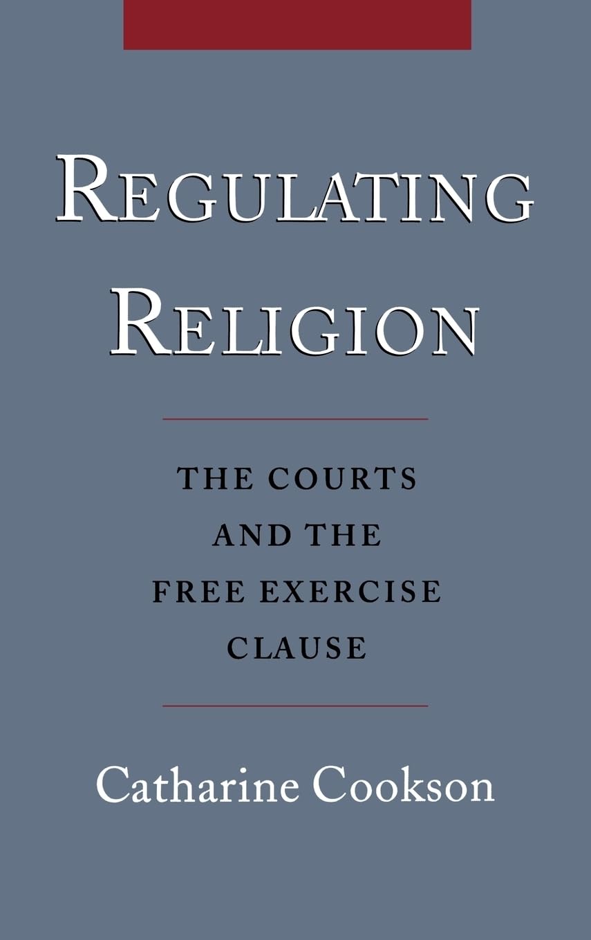 Regulating Religion: The Courts and the Free Exercise Clause