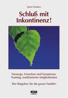 Schluss mit Inkontinenz: Vorsorge, Ursachen und Symptome, Training, medizinische Möglichkeiten.Der Ratgeber für die ganze Familie