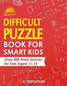 Difficult Puzzle Book for Smart Kids: Over 300 Brain Games for Kids Aged 11 - 14