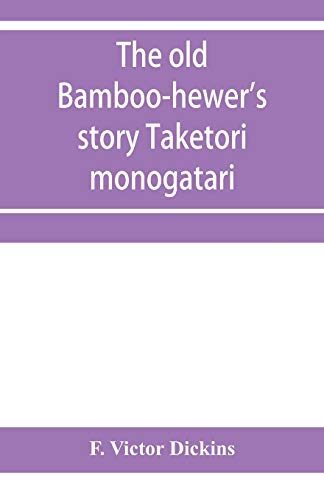 The old bamboo-hewer's story Taketori monogatari: the earliest of the Japanese romances, written in the tenth century