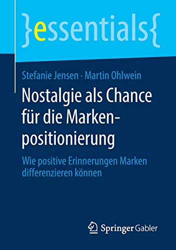 Nostalgie als Chance für die Markenpositionierung: Wie positive Erinnerungen Marken differenzieren können (essentials)