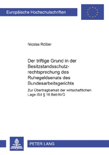 Der triftige Grund in der Besitzstandsschutzrechtsprechung des Ruhegeldsenats des Bundesarbeitsgerichts: Zur Übertragbarkeit der wirtschaftlichen Lage ... / Publications Universitaires Européennes)