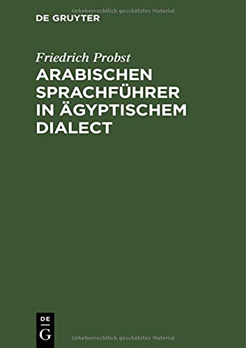 Arabischen Sprachführer in ägyptischem Dialect: Ein Leitfaden der arabischen Conversation für Reisende, Kaufleute u. s. w. in Afrika (enthaltend: ... u. arabisch-deutsches Wörterbuch, Gespräche)