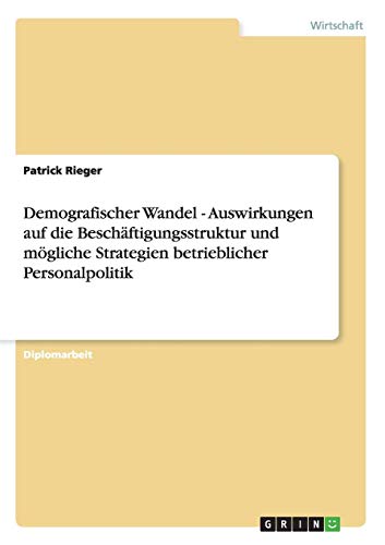 Demografischer Wandel: Auswirkungen auf die Beschäftigungsstruktur und mögliche Strategien betrieblicher Personalpolitik
