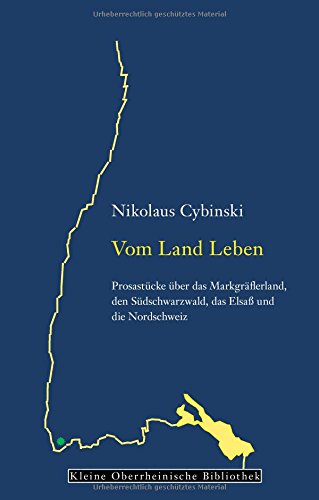 Vom Land Leben: Prosastücke über das Markgräflerland, den Südschwarzwald, das Elsaß und die Nordschweiz (Kleine Oberrheinische Bibliothek)
