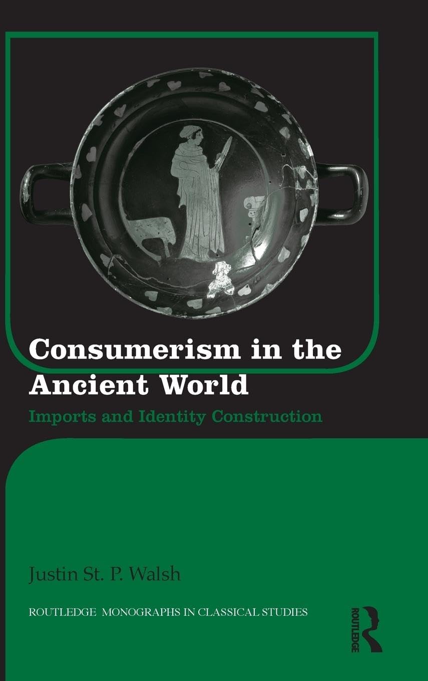 Consumerism in the Ancient World: Imports and Identity Construction (Routledge Monographs in Classical Studies, 17, Band 17)