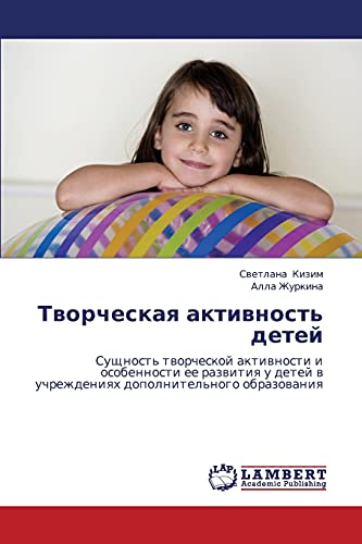 Tvorcheskaya aktivnost' detey: Sushchnost' tvorcheskoy aktivnosti i osobennosti ee razvitiya u detey v uchrezhdeniyakh dopolnitel'nogo obrazovaniya: ... w uchrezhdeniqh dopolnitel'nogo obrazowaniq