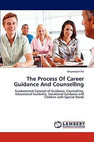 The Process Of Career Guidance And Counselling: Fundamental Concept of Guidance, Counselling, Educational Guidance, Vocational Guidance and Children with Special Needs