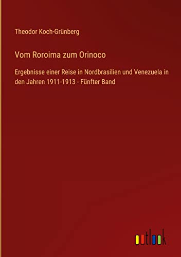 Vom Roroima zum Orinoco: Ergebnisse einer Reise in Nordbrasilien und Venezuela in den Jahren 1911-1913 - Fünfter Band