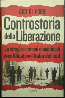 Controstoria della Liberazione. Le stragi e i crimini dimenticati degli alleati nell'Italia del Sud (Saggi italiani)