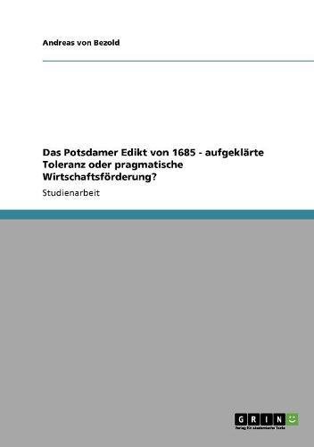 Das Potsdamer Edikt von 1685 - aufgeklärte Toleranz oder pragmatische Wirtschaftsförderung?