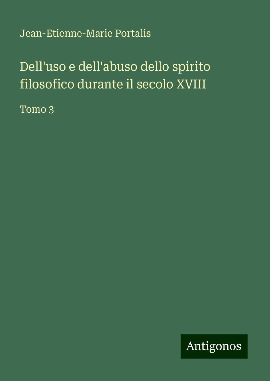 Dell'uso e dell'abuso dello spirito filosofico durante il secolo XVIII: Tomo 3
