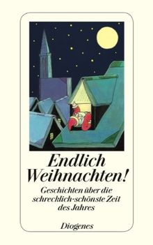 Endlich Weihnachten!: Geschichten über die schrecklich-schönste Zeit des Jahres