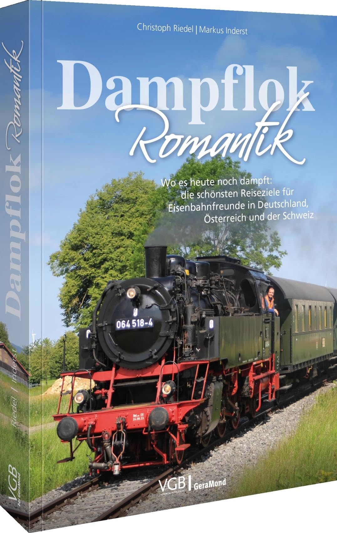 Dampflok-Romantik: Wo es heute noch dampft: Die schönsten Reiseziele für Eisenbahnfreunde in Deutschland, Österreich und der Schweiz
