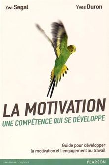 La motivation, une compétence qui se développe : guide pour développer la motivation et l'engagement au travail
