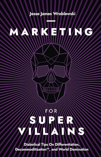 Marketing For SuperVillains: Diabolical Tips on Differentiation, Decommoditization and World Domination