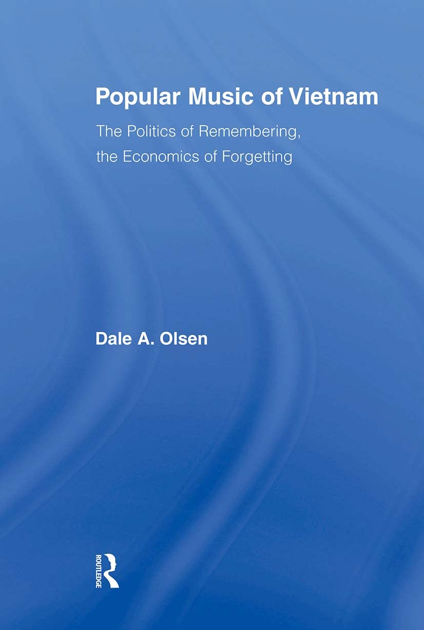 Popular Music of Vietnam: The Politics of Remembering, the Economics of Forgetting (Routledge Studies in Ethnomusicology)