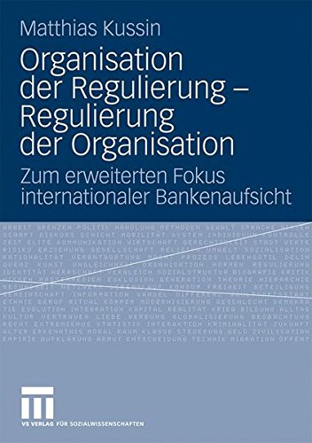 Organisation Der Regulierung - Regulierung Der Organisation: Zum erweiterten Fokus internationaler Bankenaufsicht (German Edition)