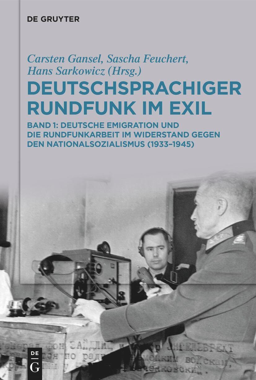 Deutschsprachiger Rundfunk im Exil: Deutsche Emigration und die Rundfunkarbeit im Widerstand gegen den Nationalsozialismus (1933–1945). Band 1