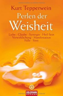 Perlen der Weisheit: Liebe, Glaube, Synergie, Heil-Sein, Verwirklichung, Manifestation, Fülle, Sinn