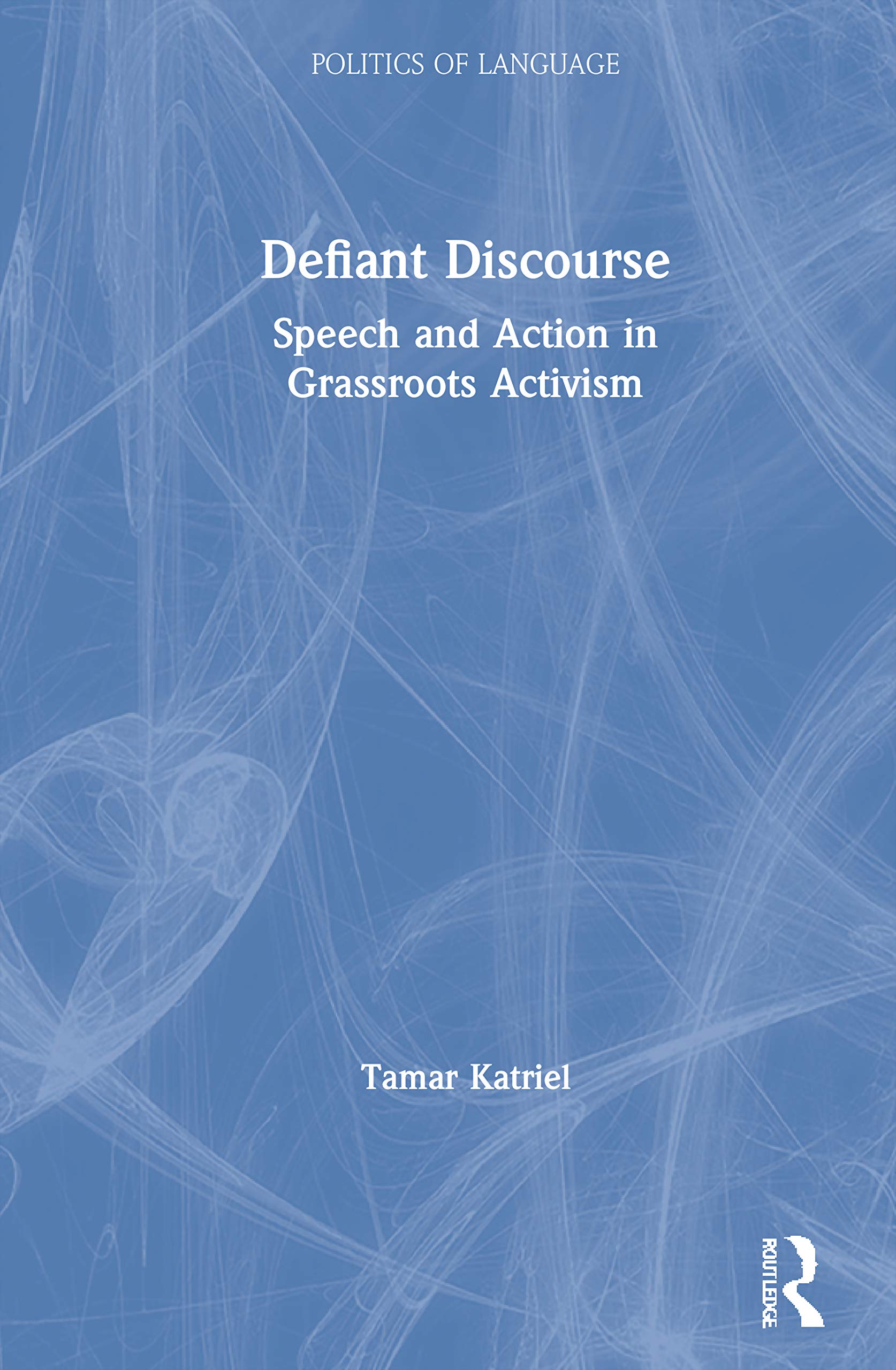 Defiant Discourse: Speech and Action in Grassroots Activism (Politics of Language)