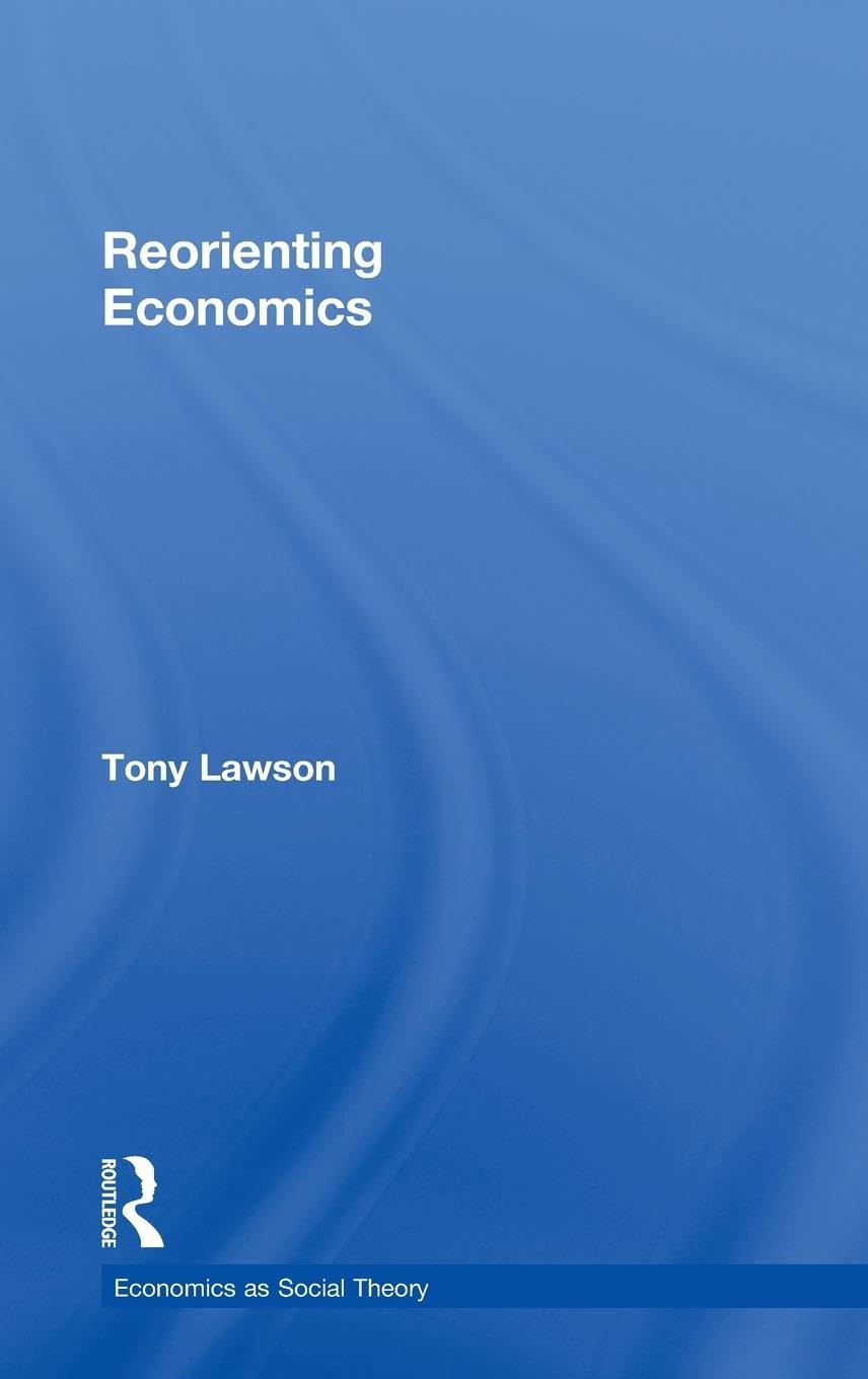 Reorienting Economics (Economics As Social Theory)