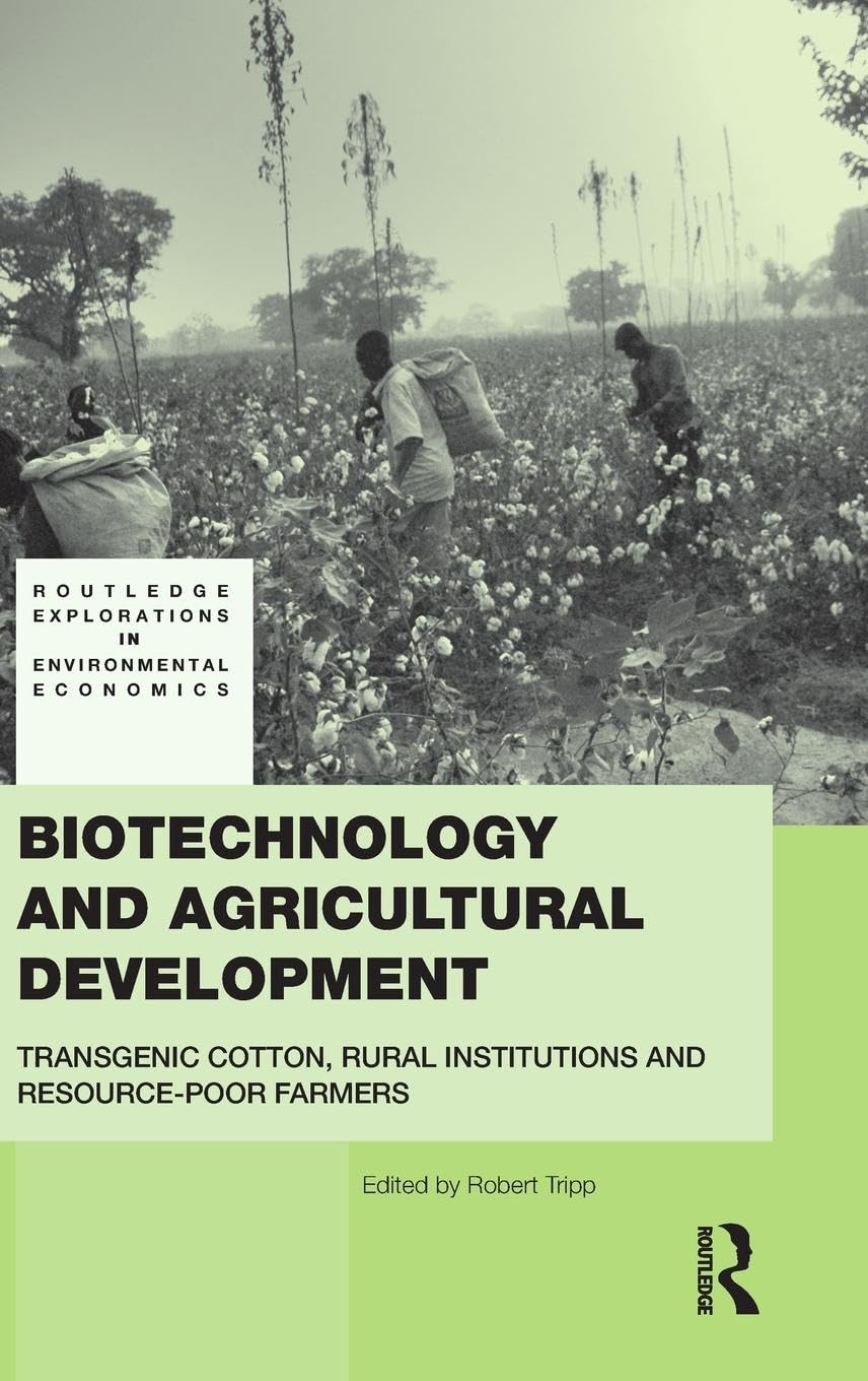 Biotechnology and Agricultural Development: Transgenic Cotton, Rural Institutions and Resource-poor Farmers (Routledge Explorations in Environmental Economics)