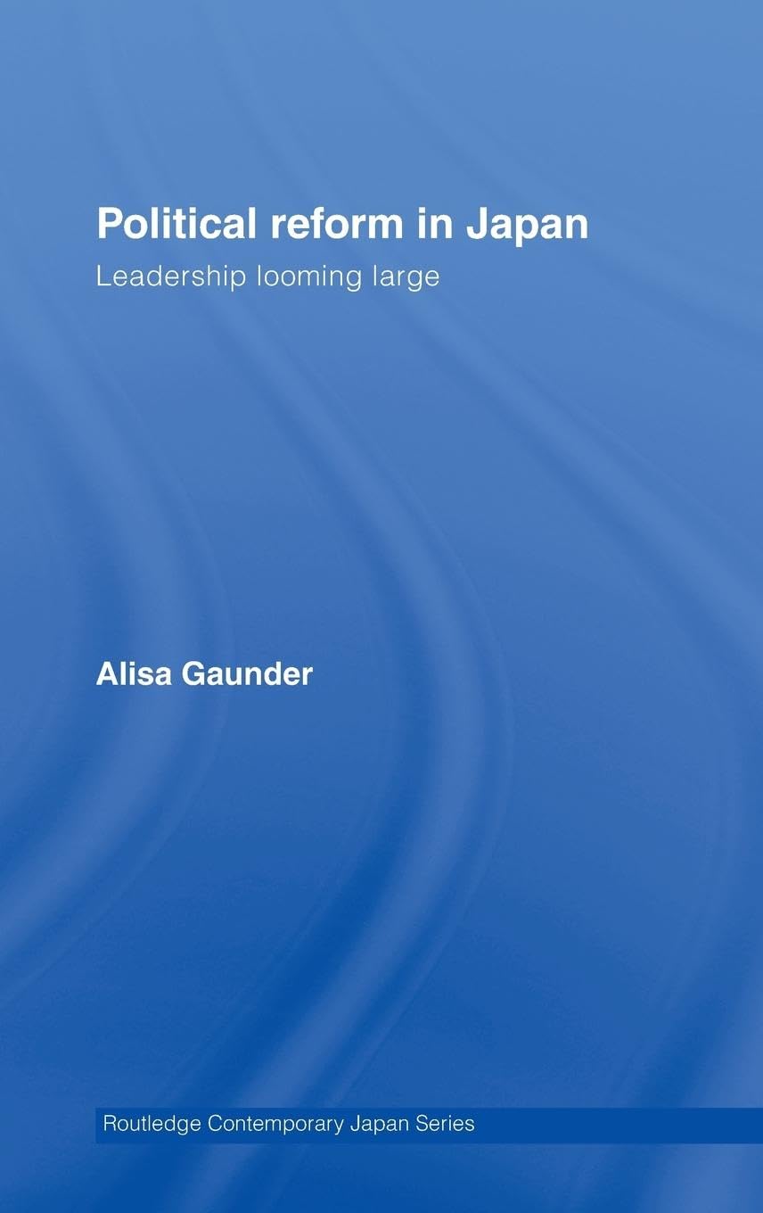 Political Reform in Japan: Leadership Looming Large (Routledge Contemporary Japan Series, 12, Band 12)