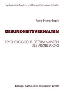 Gesundheitsverhalten: Psychologische Determinanten des Arztbesuchs (Psycholsoziale Medizin und Gesundheitswissenschaften)