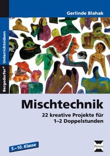 Mischtechnik: 22 kreative Projekte für 1-2 Doppelstunden (5. bis 10. Klasse)