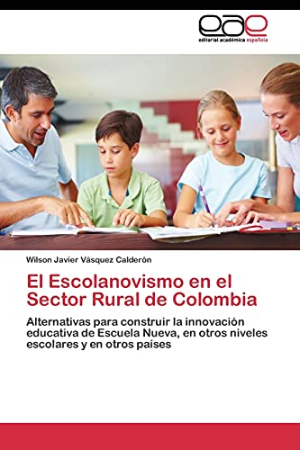 El Escolanovismo en el Sector Rural de Colombia: Alternativas para construir la innovación educativa de Escuela Nueva, en otros niveles escolares y en otros países