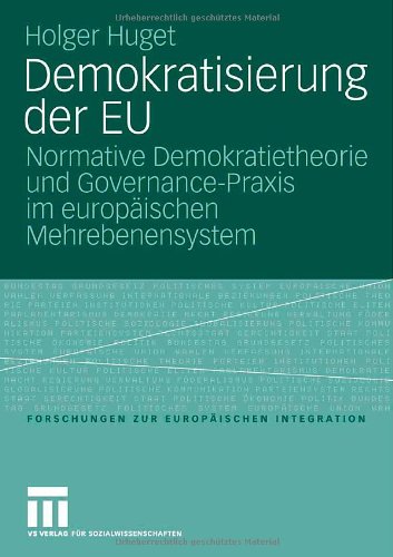 Demokratisierung der EU: Normative Demokratietheorie und Governance-Praxis im europäischen Mehrebenensystem (Forschungen zur Europäischen Integration)