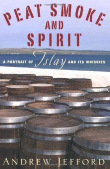 Peat Smoke and Spirit: A Portrait of Islay and its Whiskies