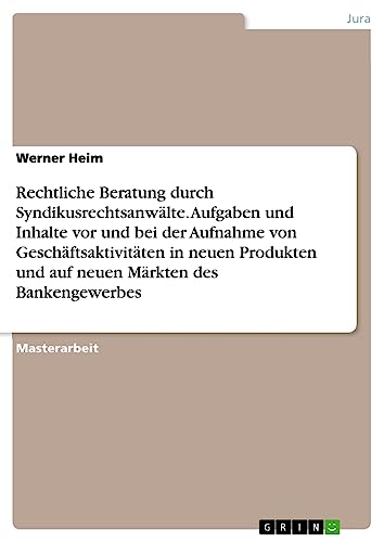 Rechtliche Beratung durch Syndikusrechtsanwälte. Aufgaben und Inhalte vor und bei der Aufnahme von Geschäftsaktivitäten in neuen Produkten und auf neuen Märkten des Bankengewerbes