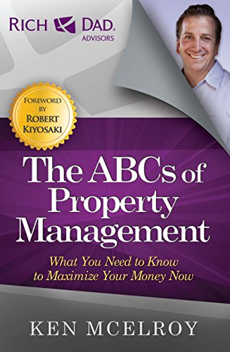 Ken McElroy The ABCs Of Property Management, What You Need To Know To Maximize Your Money Now (Rich Dad Advisors)