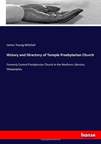 History and Directory of Temple Presbyterian Church: Formerly Central Presbyterian Church in the Northern Liberties, Philadelphia