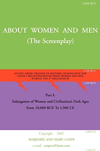 About Women and Men: (the screenplay): An Epic Greek Tragedy of Historic Significance for Today's Relationships Between Women and Men During the3rd ... Between Men and Women During the 3rd Millenni