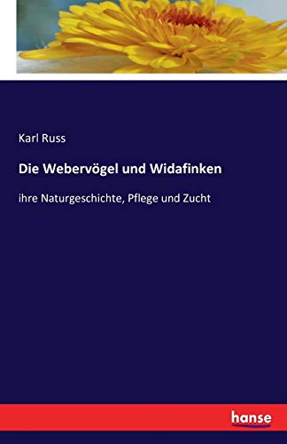 Die Webervögel und Widafinken: ihre Naturgeschichte, Pflege und Zucht