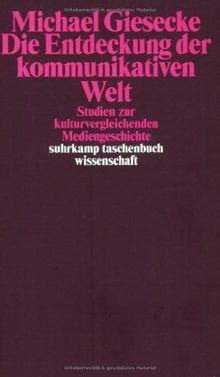 Die Entdeckung der kommunikativen Welt: Studien zur kulturvergleichenden Mediengeschichte (suhrkamp taschenbuch wissenschaft)