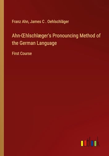 Ahn-¿hlschlæger's Pronouncing Method of the German Language: First Course