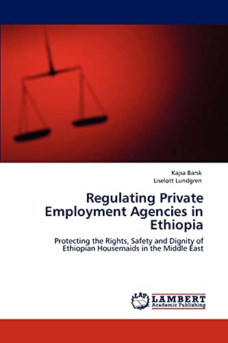 Regulating Private Employment Agencies in Ethiopia: Protecting the Rights, Safety and Dignity of Ethiopian Housemaids in the Middle East