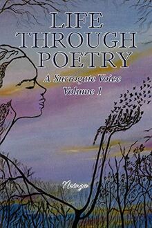 Life Through Poetry: A Surrogate Voice Volume 1