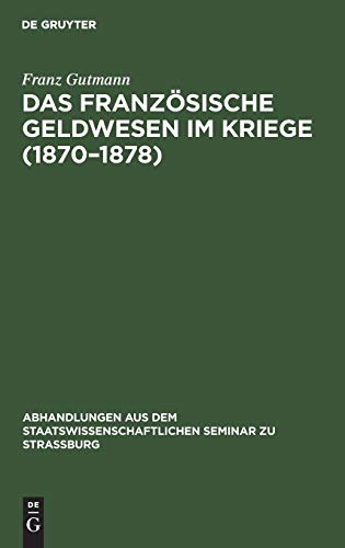 Das französische Geldwesen im Kriege (1870–1878) (Abhandlungen aus dem Staatswissenschaftlichen Seminar zu Straßburg, 30, Band 30)