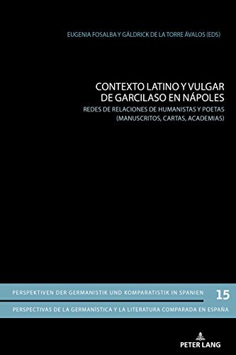 Contexto latino y vulgar de Garcilaso en Nápoles: Redes de relaciones de humanistas y poetas (manuscritos, cartas, academias) (Perspektiven der ... y la literatura comparada en España, Band 15)