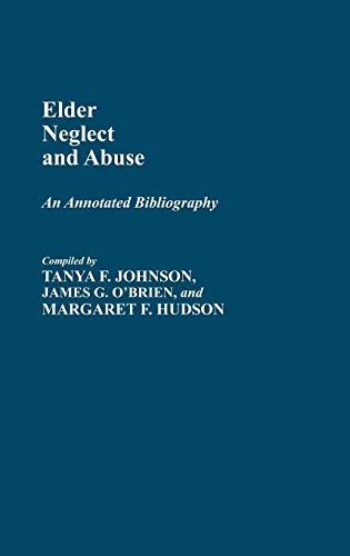 Elder Neglect and Abuse: An Annotated Bibliography (Bibliography & Index of Gerontology, 1)
