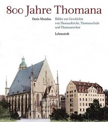 800 Jahre Thomana: Bilder zur Geschichte von Thomaskirche, Thomasschule und Thomanerchor